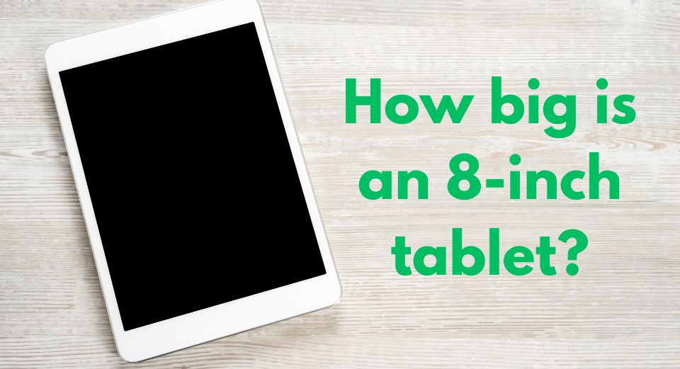 How big is an 8-inch tablet?